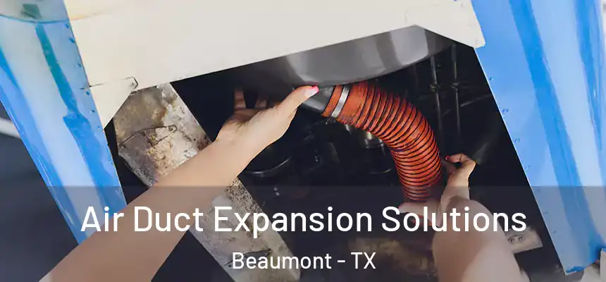 Air Duct Expansion Solutions Beaumont - TX