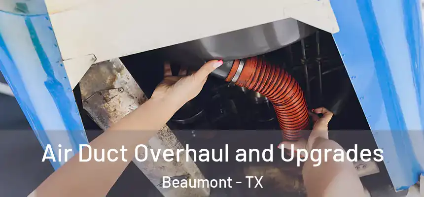 Air Duct Overhaul and Upgrades Beaumont - TX
