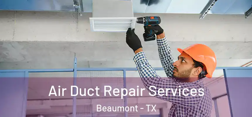 Air Duct Repair Services Beaumont - TX