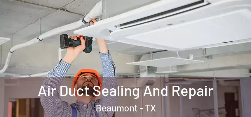 Air Duct Sealing And Repair Beaumont - TX