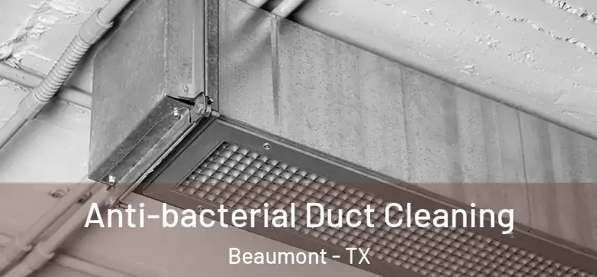 Anti-bacterial Duct Cleaning Beaumont - TX