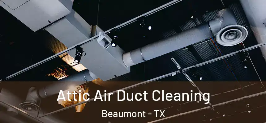 Attic Air Duct Cleaning Beaumont - TX