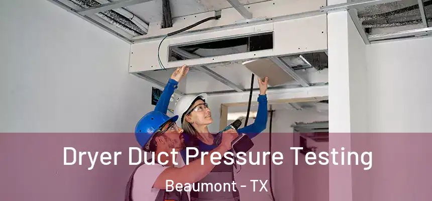 Dryer Duct Pressure Testing Beaumont - TX