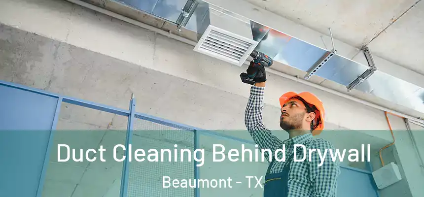Duct Cleaning Behind Drywall Beaumont - TX