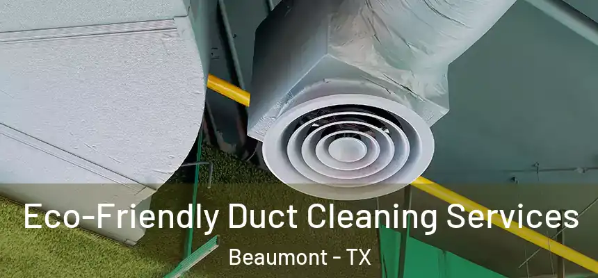 Eco-Friendly Duct Cleaning Services Beaumont - TX