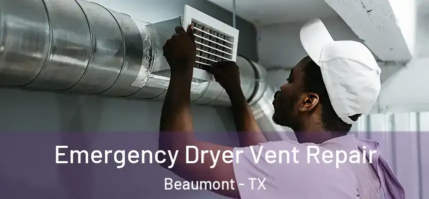Emergency Dryer Vent Repair Beaumont - TX