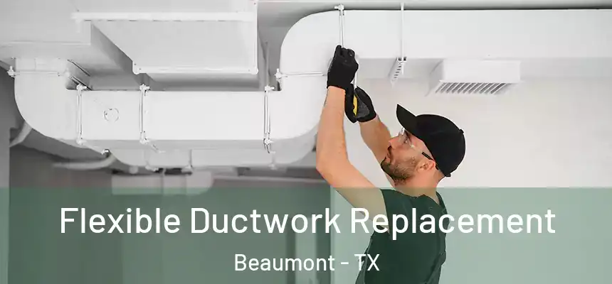 Flexible Ductwork Replacement Beaumont - TX