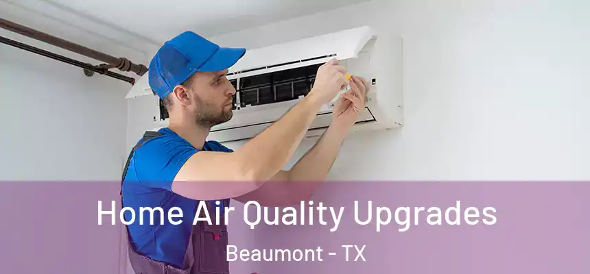 Home Air Quality Upgrades Beaumont - TX