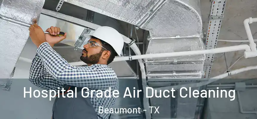 Hospital Grade Air Duct Cleaning Beaumont - TX