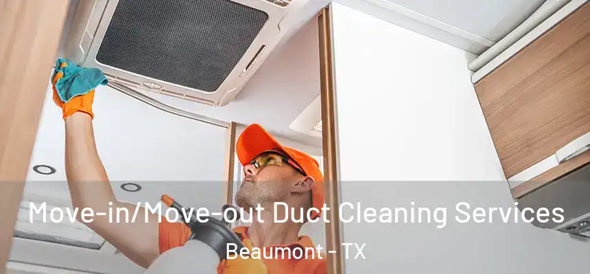 Move-in/Move-out Duct Cleaning Services Beaumont - TX