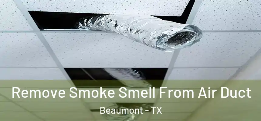 Remove Smoke Smell From Air Duct Beaumont - TX