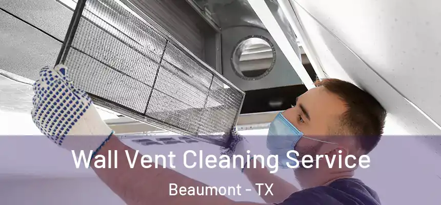 Wall Vent Cleaning Service Beaumont - TX